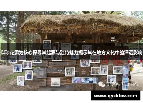 以琼花露为核心探寻其起源与独特魅力揭示其在地方文化中的深远影响